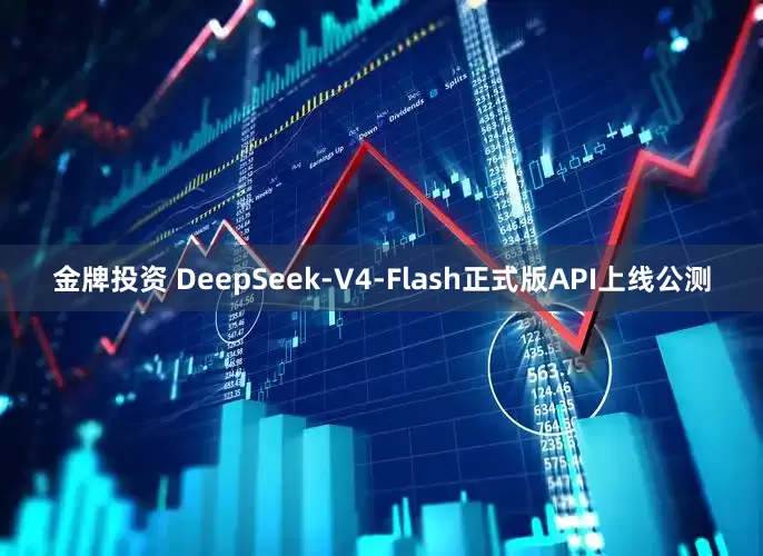金牌投资 DeepSeek-V4-Flash正式版API上线公测